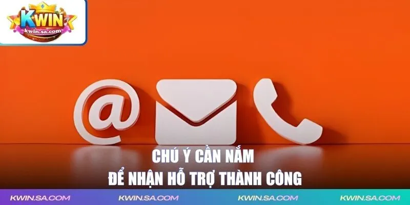 Chú ý cần nắm để nhận hỗ trợ thành công