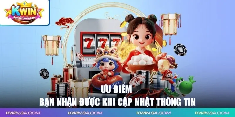 Ưu điểm bạn nhận được khi cập nhật thông tin